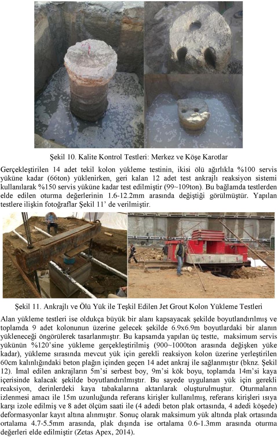 ankrajlı reaksiyon sistemi kullanılarak %150 servis yüküne kadar test edilmiştir (99~109ton). Bu bağlamda testlerden elde edilen oturma değerlerinin 1.6-12.2mm arasında değiştiği görülmüştür.