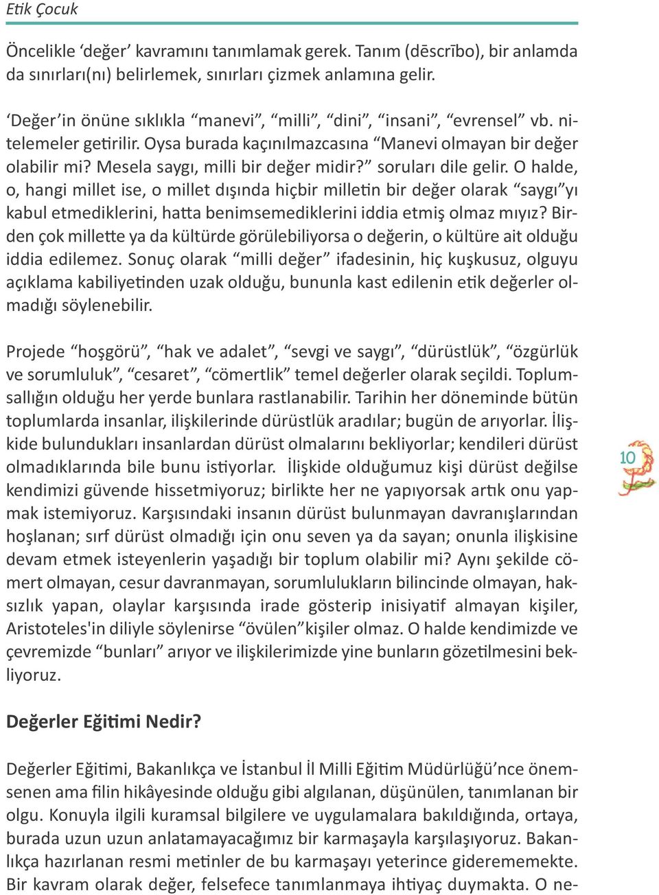 soruları dile gelir. O halde, o, hangi millet ise, o millet dışında hiçbir milletin bir değer olarak saygı yı kabul etmediklerini, hatta benimsemediklerini iddia etmiş olmaz mıyız?