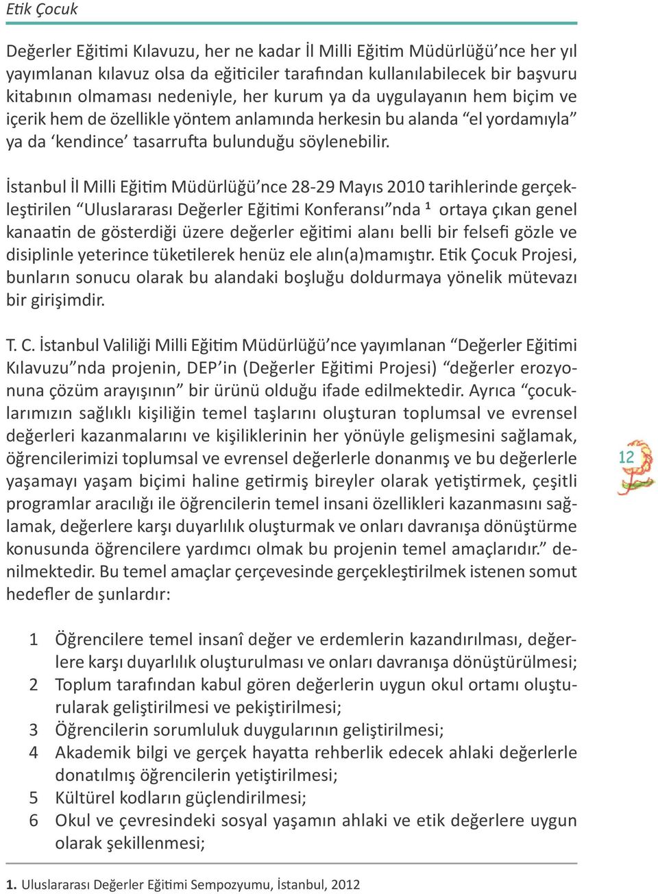 İstanbul İl Milli Eğitim Müdürlüğü nce 28-29 Mayıs 2010 tarihlerinde gerçekleştirilen Uluslararası Değerler Eğitimi Konferansı nda 1 ortaya çıkan genel kanaatin de gösterdiği üzere değerler eğitimi