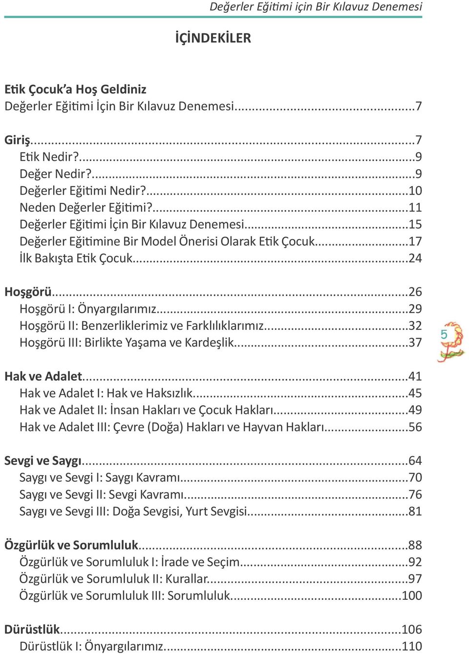 ..26 Hoşgörü I: Önyargılarımız...29 Hoşgörü II: Benzerliklerimiz ve Farklılıklarımız...32 Hoşgörü III: Birlikte Yaşama ve Kardeşlik...37 5 Hak ve Adalet...41 Hak ve Adalet I: Hak ve Haksızlık.