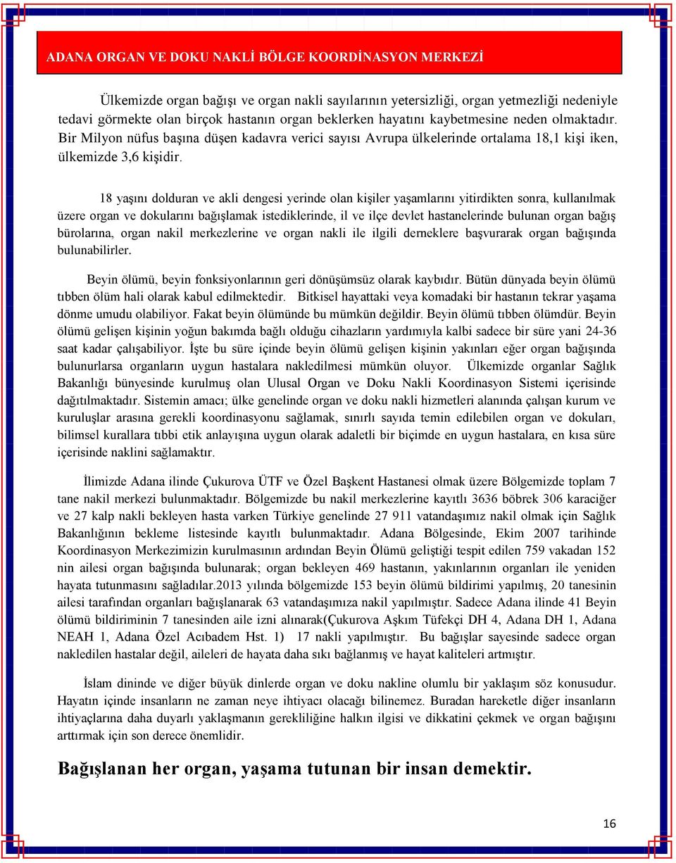 18 yaşını dolduran ve akli dengesi yerinde olan kişiler yaşamlarını yitirdikten sonra, kullanılmak üzere organ ve dokularını bağışlamak istediklerinde, il ve ilçe devlet hastanelerinde bulunan organ