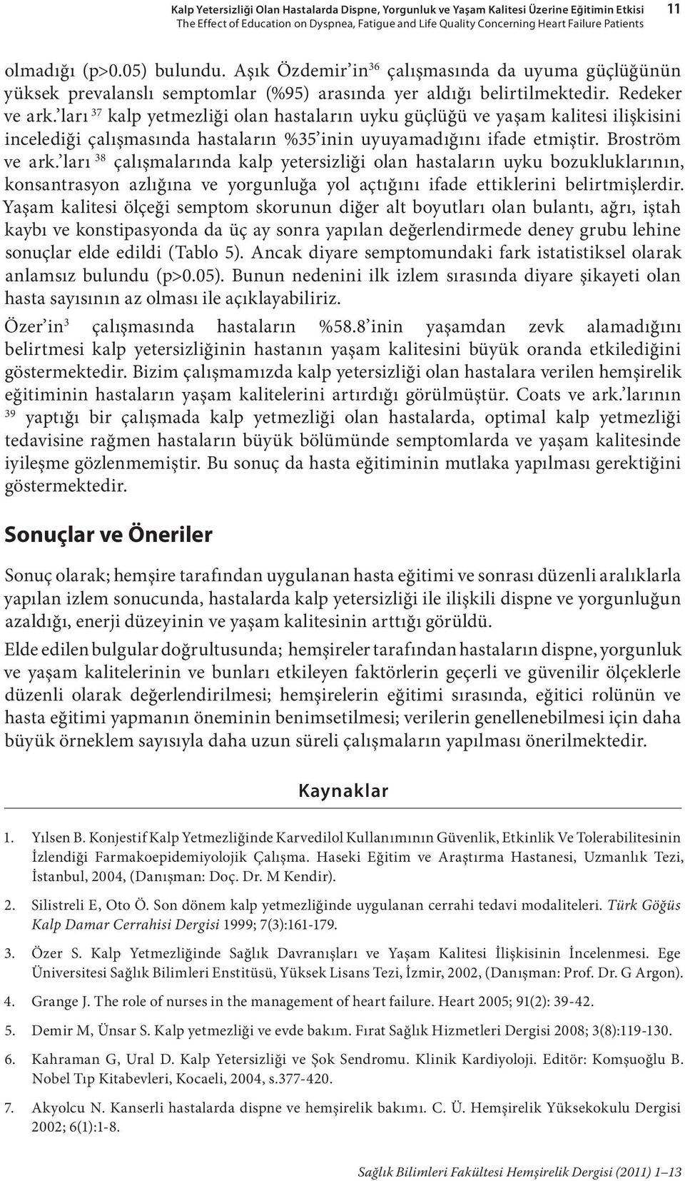 ları kalp yetmezliği olan hastaların uyku güçlüğü ve yaşam kalitesi ilişkisini incelediği çalışmasında hastaları inin uyuyamadığını ifade etmiştir. Broström ve ark.