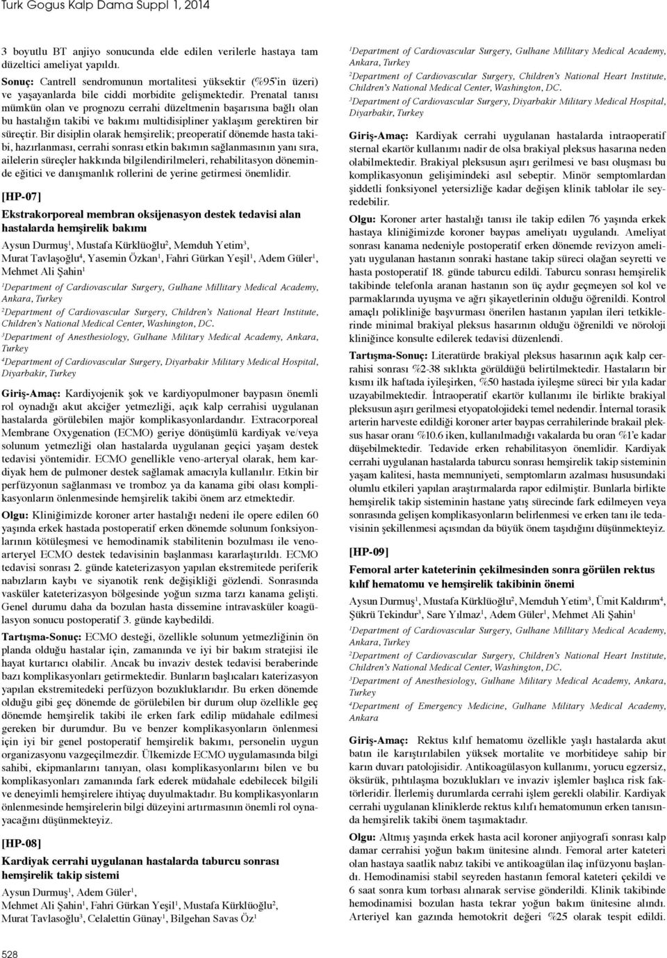 Prenatal tanısı mümkün olan ve prognozu cerrahi düzeltmenin başarısına bağlı olan bu hastalığın takibi ve bakımı multidisipliner yaklaşım gerektiren bir süreçtir.