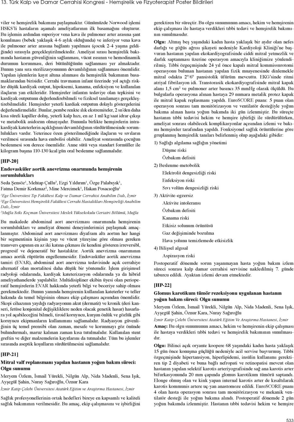 Bu işlemin ardından superiyor vena kava ile pulmoner arter arasına şant konulması (bebek yaklaşık 4-6 aylık olduğunda) ve inferiyor vena kava ile pulmoner arter arasına bağlantı yapılması (çocuk -4