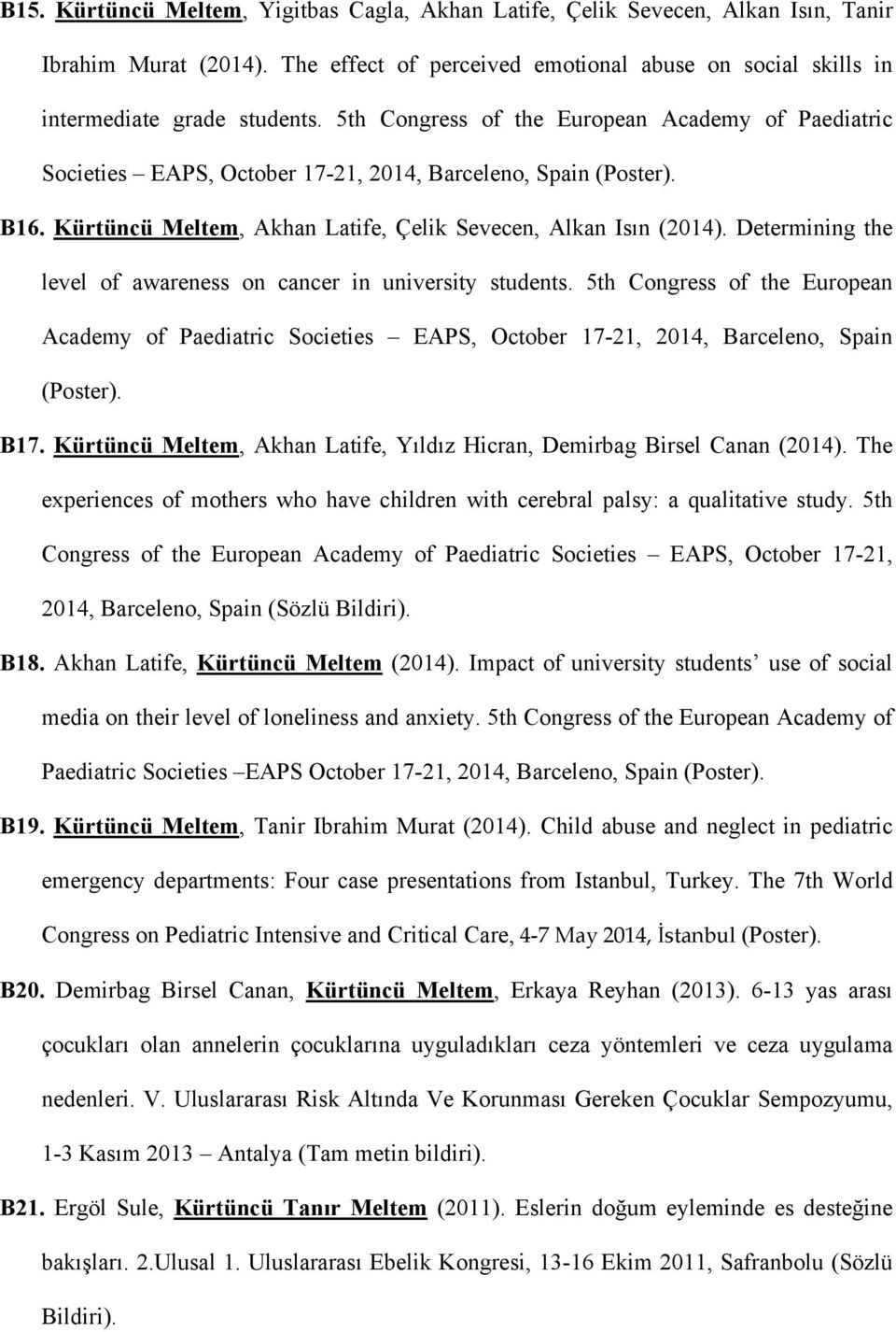 Determining the level of awareness on cancer in university students. 5th Congress of the European Academy of Paediatric Societies EAPS, October 17-21, 2014, Barceleno, Spain (Poster). B17.