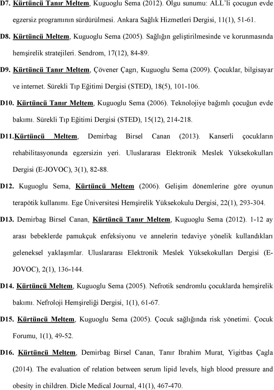 Çocuklar, bilgisayar ve internet. Sürekli Tıp Eğitimi Dergisi (STED), 18(5), 101-106. D10. Kürtüncü Tanır Meltem, Kuguoglu Sema (2006). Teknolojiye bağımlı çocuğun evde bakımı.