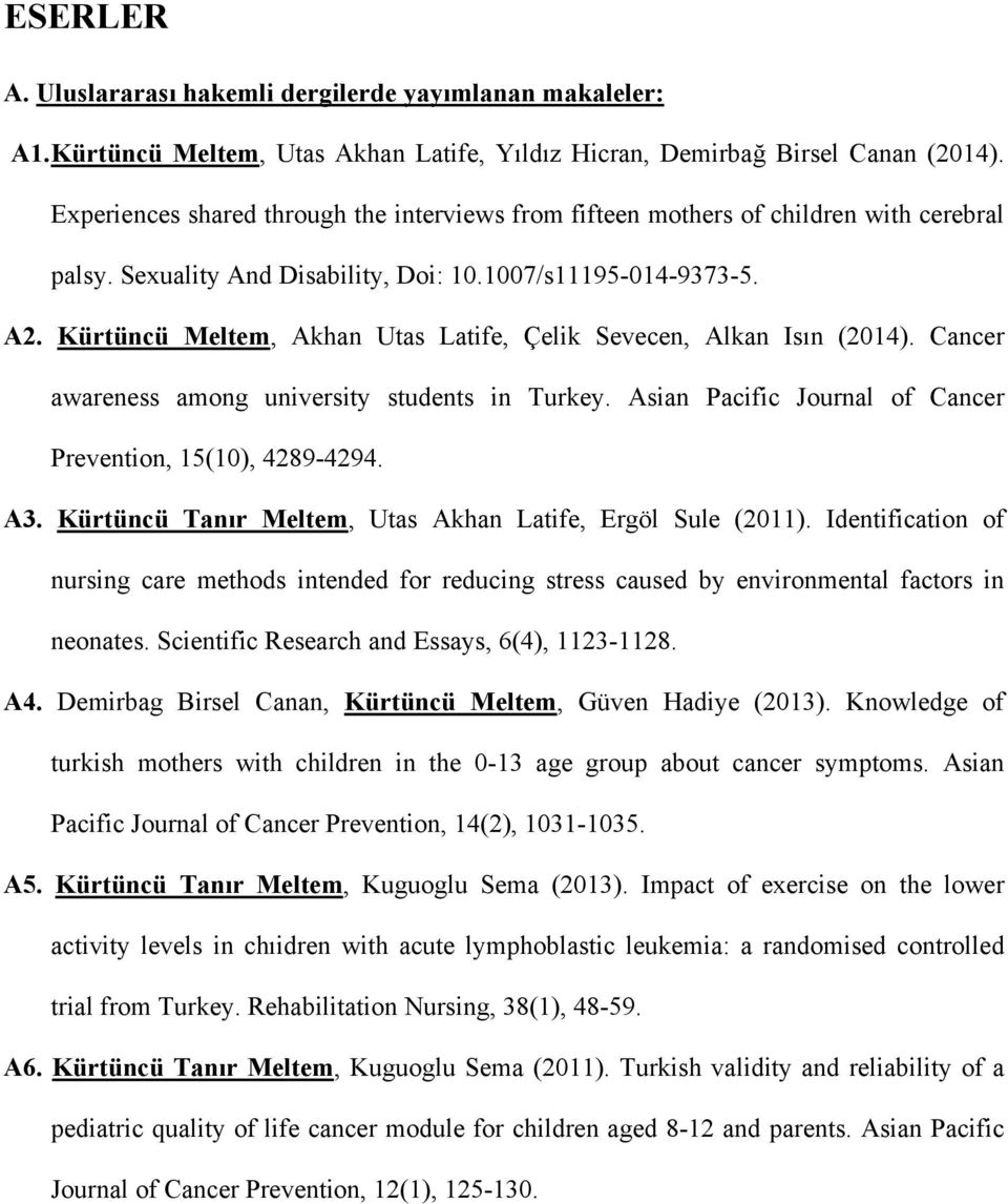 Kürtüncü Meltem, Akhan Utas Latife, Çelik Sevecen, Alkan Isın (2014). Cancer awareness among university students in Turkey. Asian Pacific Journal of Cancer Prevention, 15(10), 4289-4294. A3.