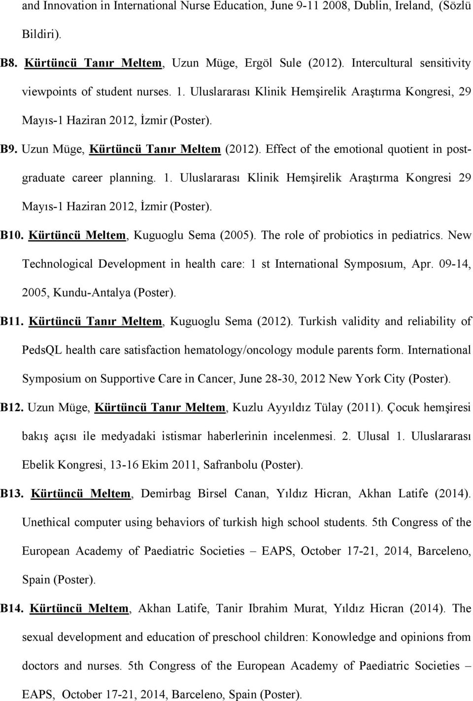 Effect of the emotional quotient in postgraduate career planning. 1. Uluslararası Klinik Hemşirelik Araştırma Kongresi 29 Mayıs-1 Haziran 2012, İzmir (Poster). B10.