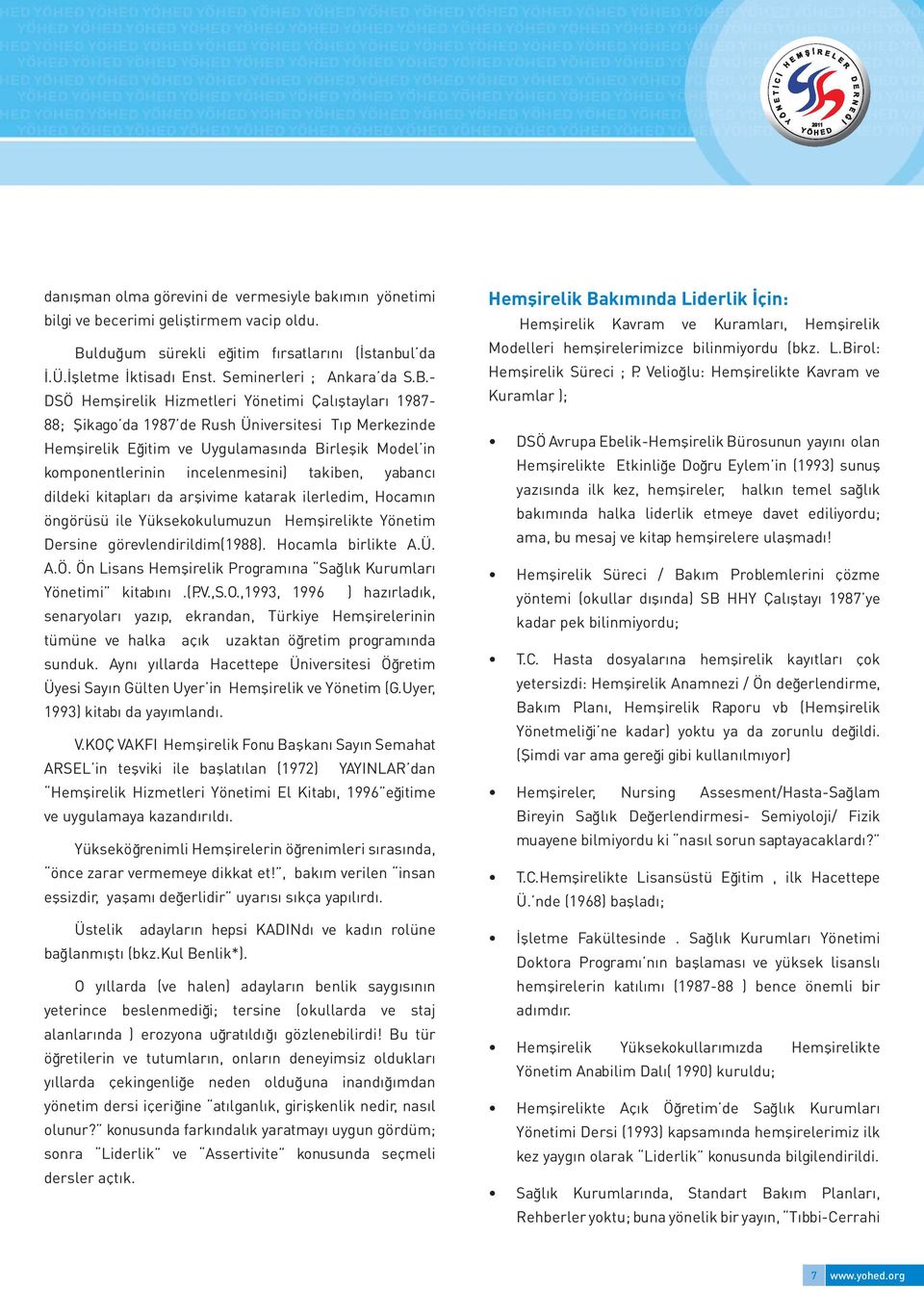 takiben, yabancı dildeki kitapları da arşivime katarak ilerledim, Hocamın öngörüsü ile Yüksekokulumuzun Hemşirelikte Yönetim ersine görevlendirildim(1988). Hocamla birlikte A.Ü. A.Ö.