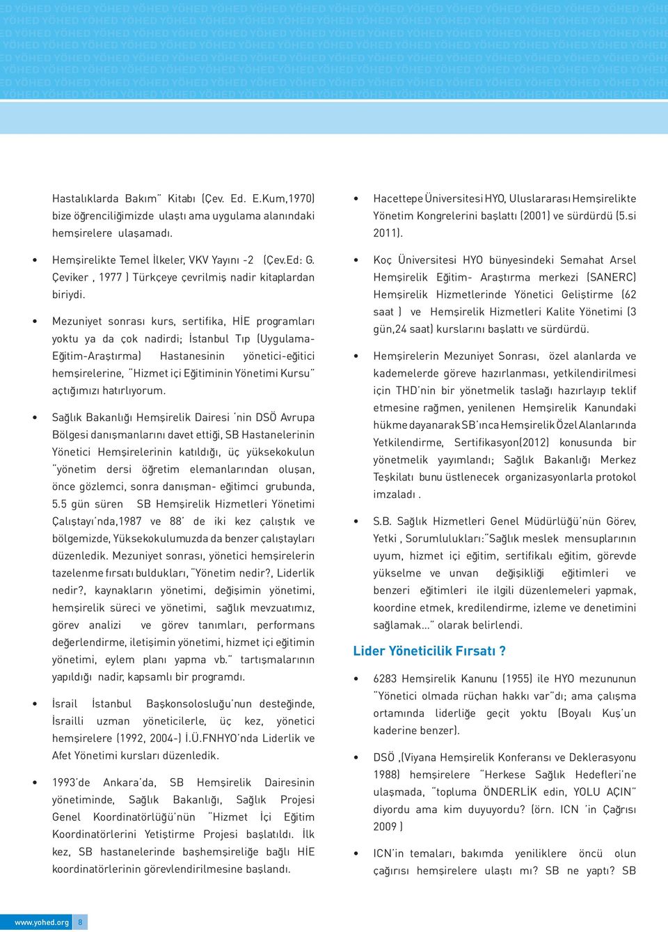 Mezuniyet sonrası kurs, sertifika, HİE programları yoktu ya da çok nadirdi; İstanbul Tıp (Uygulama- Eğitim-Araştırma) Hastanesinin yönetici-eğitici hemşirelerine, Hizmet içi Eğitiminin Yönetimi Kursu