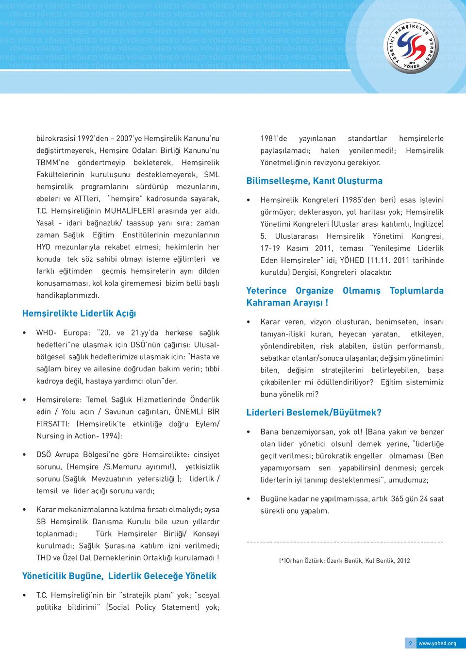 Yasal - idari bağnazlık/ taassup yanı sıra; zaman zaman Sağlık Eğitim Enstitülerinin mezunlarının HYO mezunlarıyla rekabet etmesi; hekimlerin her konuda tek söz sahibi olmayı isteme eğilimleri ve