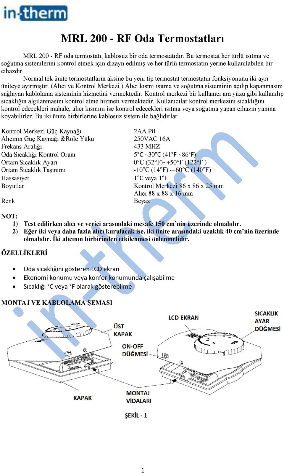 Normal tek ünite termostatların aksine bu yeni tip termostat termostatın fonksiyonunu iki ayrı üniteye ayırmıştır. (Alıcı ve Kontrol Merkezi.