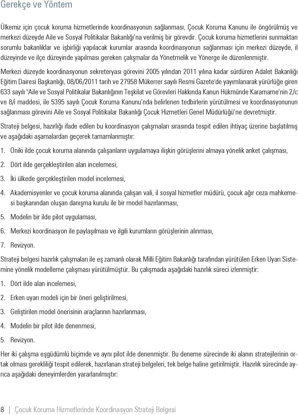 Çocuk koruma hizmetlerini sunmaktan sorumlu bakanlıklar ve işbirliği yapılacak kurumlar arasında koordinasyonun sağlanması için merkezi düzeyde, il düzeyinde ve ilçe düzeyinde yapılması gereken