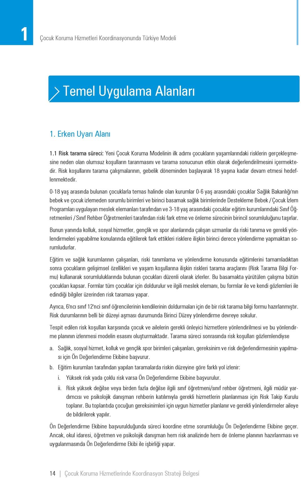 değerlendirilmesini içermektedir. Risk koşullarını tarama çalışmalarının, gebelik döneminden başlayarak 18 yaşına kadar devam etmesi hedeflenmektedir.