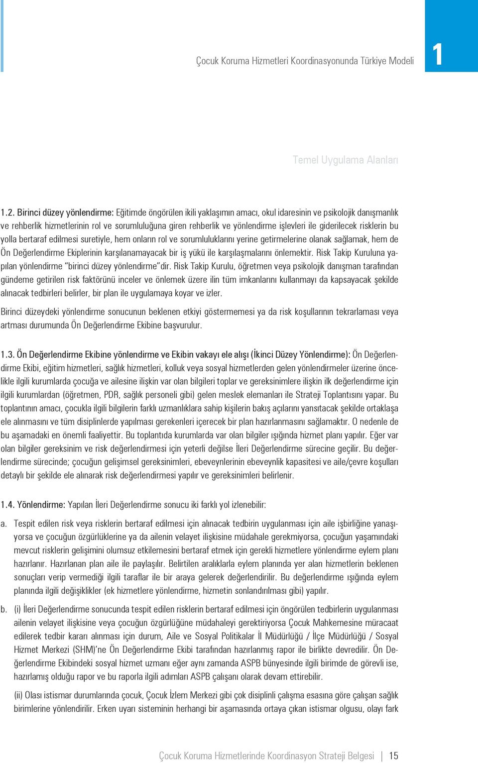 işlevleri ile giderilecek risklerin bu yolla bertaraf edilmesi suretiyle, hem onların rol ve sorumluluklarını yerine getirmelerine olanak sağlamak, hem de Ön Değerlendirme Ekiplerinin