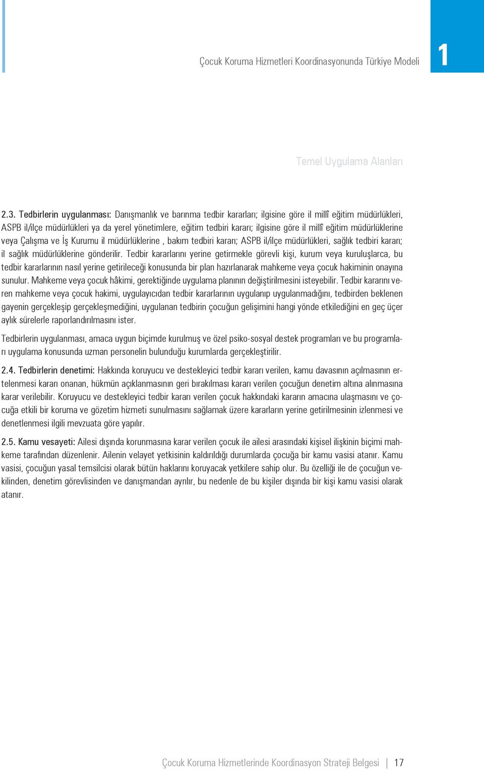 il millî eğitim müdürlüklerine veya Çalışma ve İş Kurumu il müdürlüklerine, bakım tedbiri kararı; ASPB il/ilçe müdürlükleri, sağlık tedbiri kararı; il sağlık müdürlüklerine gönderilir.