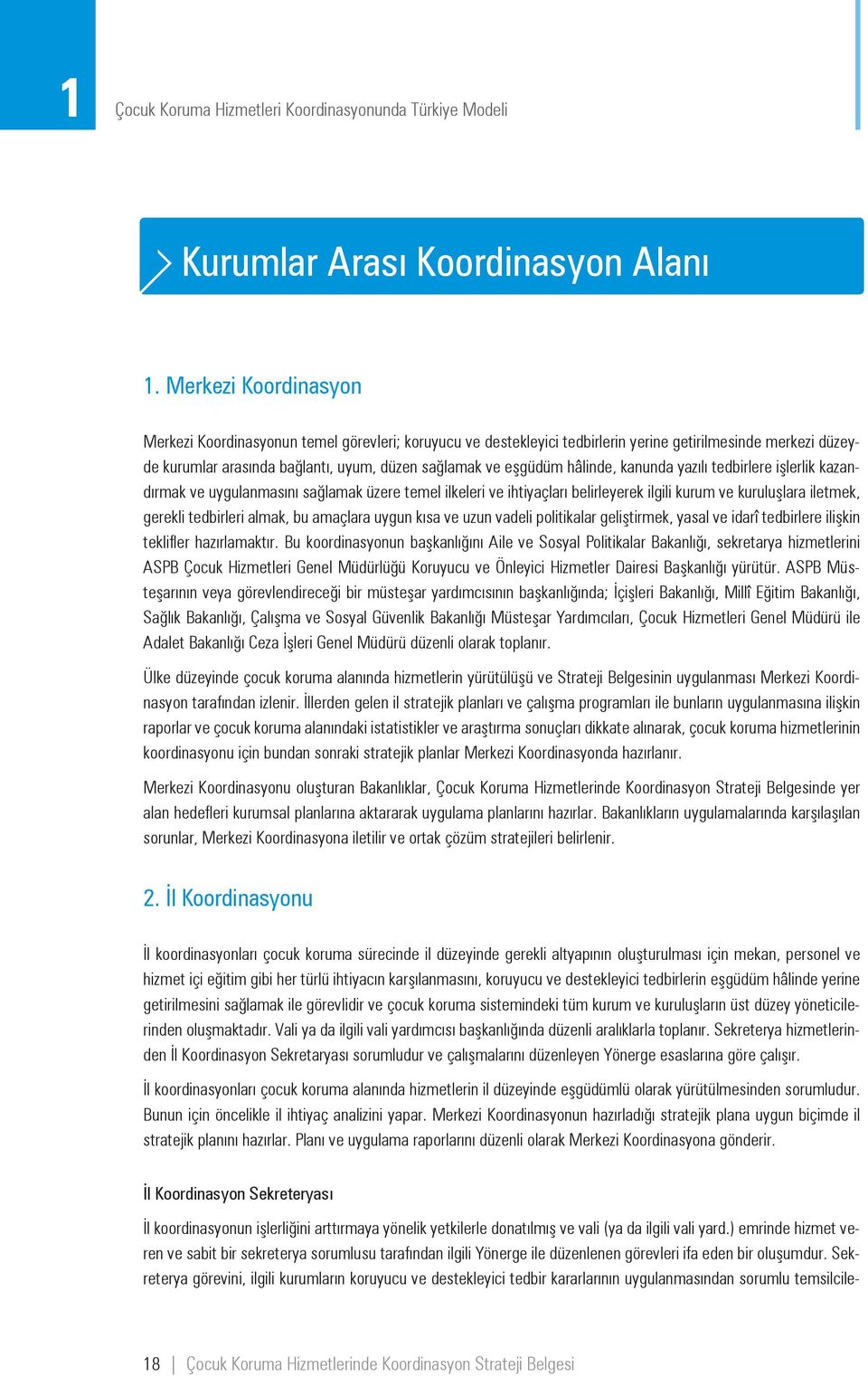 hâlinde, kanunda yazılı tedbirlere işlerlik kazandırmak ve uygulanmasını sağlamak üzere temel ilkeleri ve ihtiyaçları belirleyerek ilgili kurum ve kuruluşlara iletmek, gerekli tedbirleri almak, bu