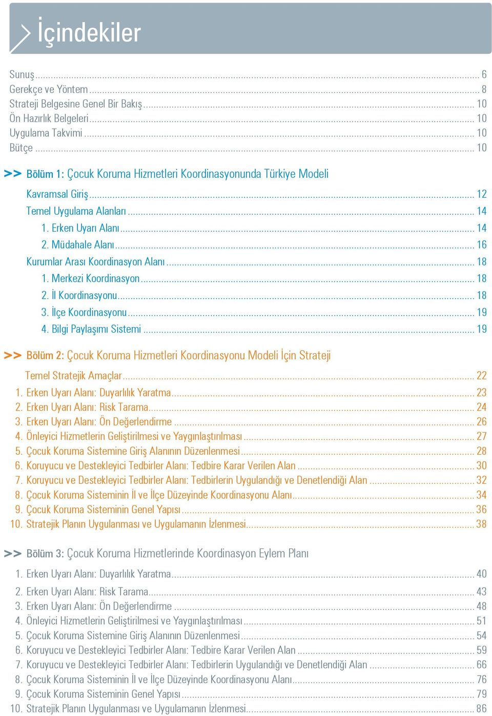 .. 16 Kurumlar Arası Koordinasyon Alanı... 18 1. Merkezi Koordinasyon... 18 2. İl Koordinasyonu... 18 3. İlçe Koordinasyonu... 19 4. Bilgi Paylaşımı Sistemi.