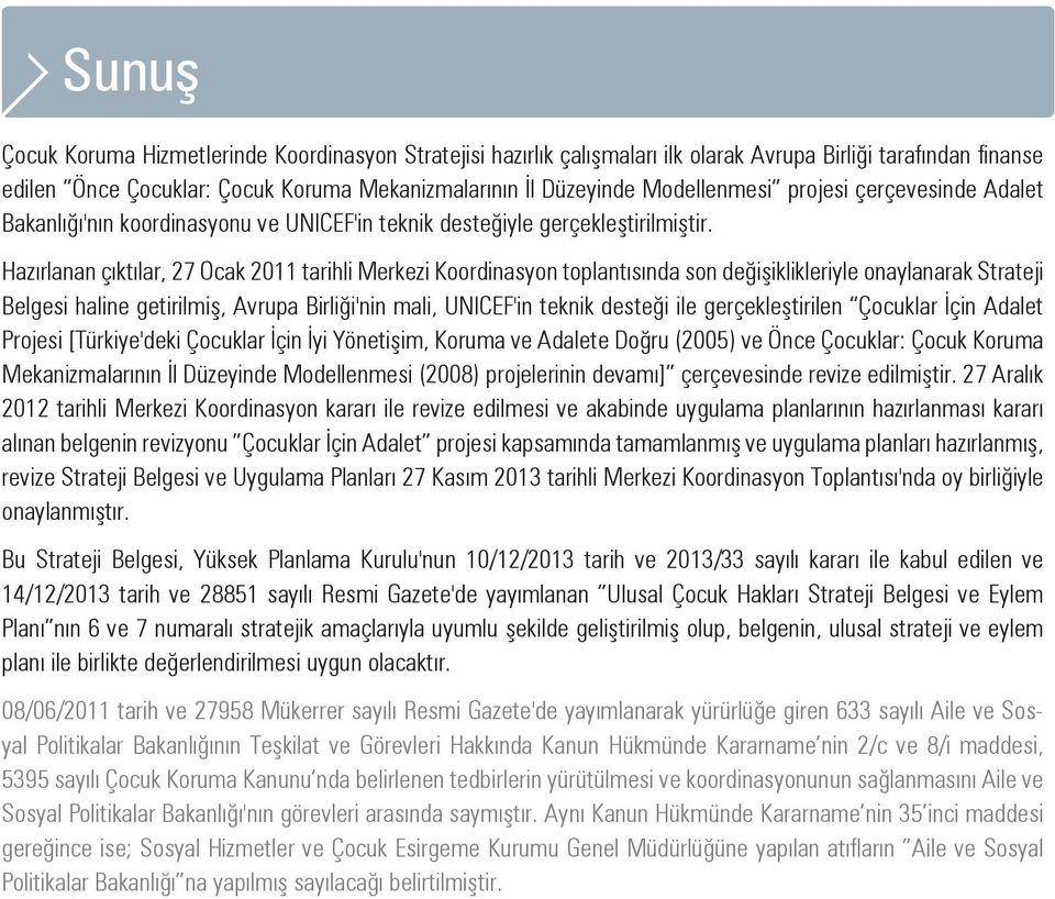 Hazırlanan çıktılar, 27 Ocak 2011 tarihli Merkezi Koordinasyon toplantısında son değişiklikleriyle onaylanarak Strateji Belgesi haline getirilmiş, Avrupa Birliği'nin mali, UNICEF'in teknik desteği