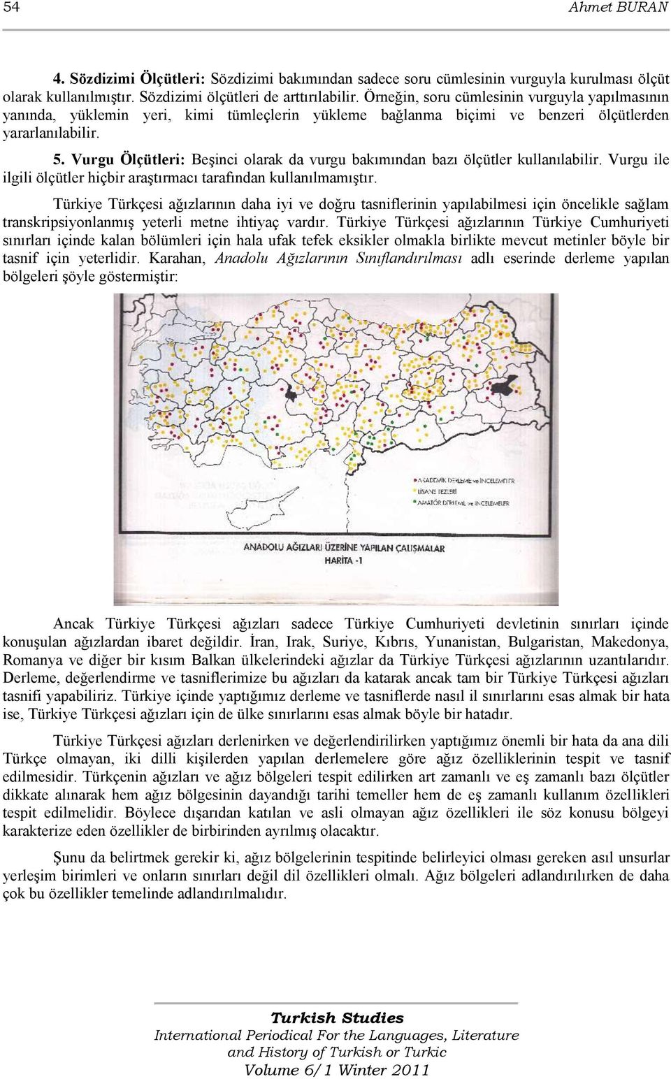 Vurgu Ölçütleri: BeĢinci olarak da vurgu bakımından bazı ölçütler kullanılabilir. Vurgu ile ilgili ölçütler hiçbir araģtırmacı tarafından kullanılmamıģtır.