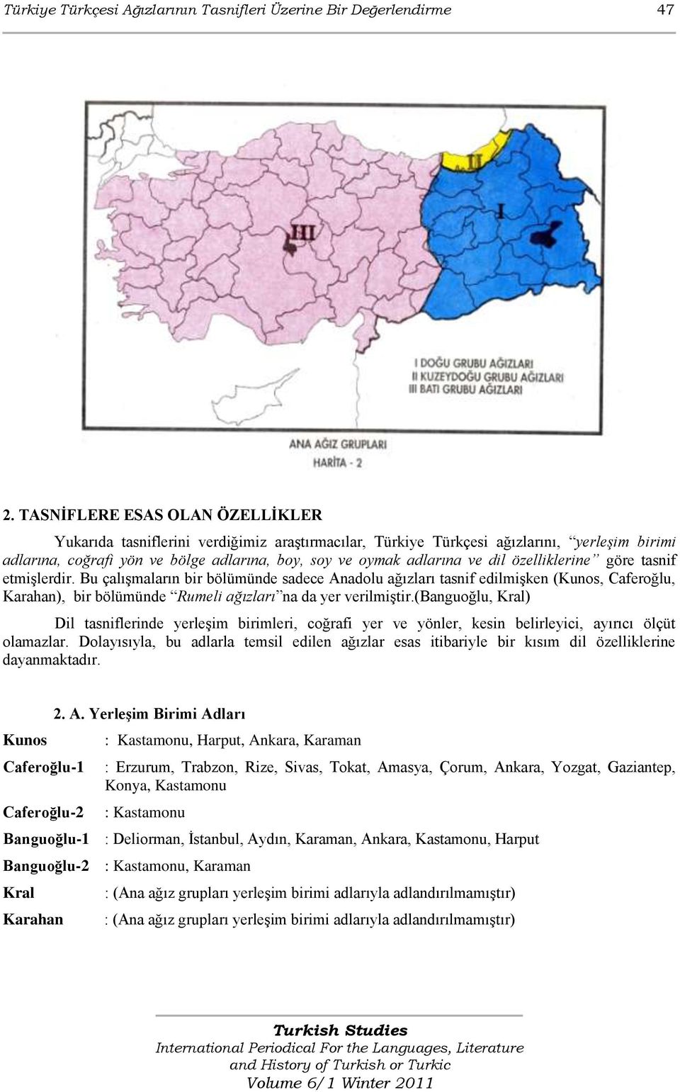 dil özelliklerine göre tasnif etmiģlerdir. Bu çalıģmaların bir bölümünde sadece Anadolu ağızları tasnif edilmiģken (Kunos, Caferoğlu, ), bir bölümünde Rumeli ağızları na da yer verilmiģtir.