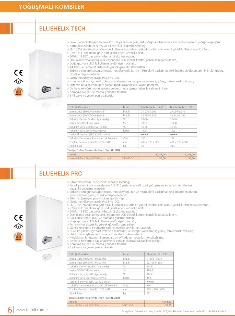 verimlilik sınıfı, > 2009/142 EEC gaz yakan cihazlar direktifine uygun, > Özel olarak tasarlanmış yeni, ergonomik LCD ekranlı kontrol paneli ile rahat kullanım, > Doğalgaz veya LPG ile kullanım ve