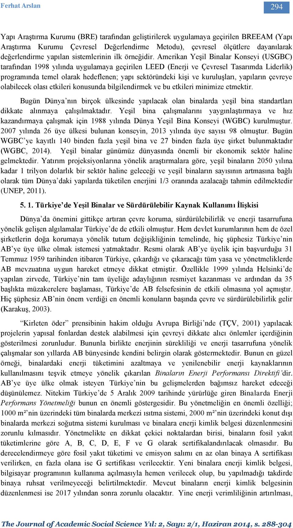 Amerikan Yeşil Binalar Konseyi (USGBC) tarafından 1998 yılında uygulamaya geçirilen LEED (Enerji ve Çevresel Tasarımda Liderlik) programında temel olarak hedeflenen; yapı sektöründeki kişi ve