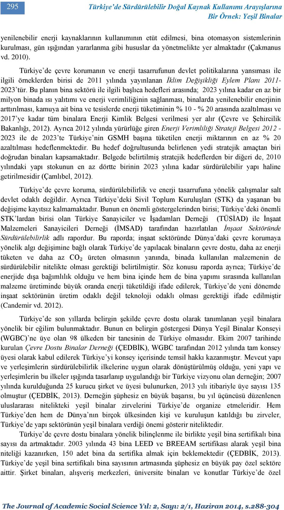 Türkiye de çevre korumanın ve enerji tasarrufunun devlet politikalarına yansıması ile ilgili örneklerden birisi de 2011 yılında yayınlanan İklim Değişikliği Eylem Planı 2011-2023 tür.