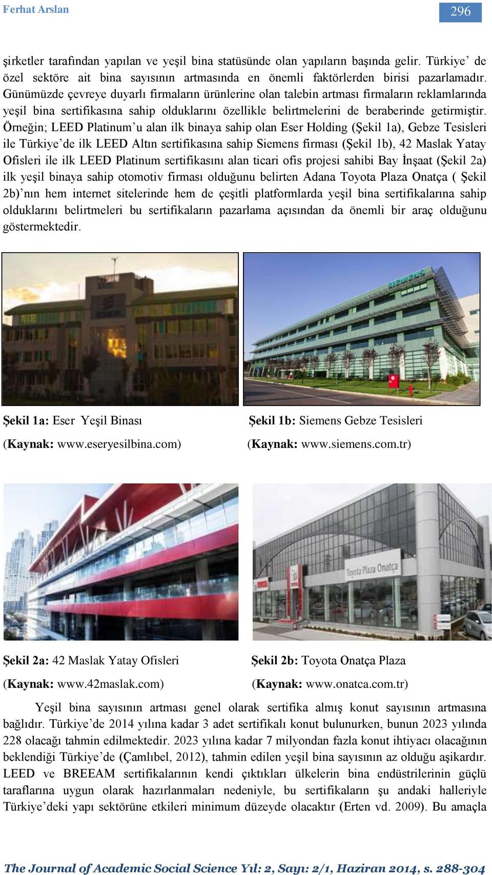Örneğin; LEED Platinum u alan ilk binaya sahip olan Eser Holding (Şekil 1a), Gebze Tesisleri ile Türkiye de ilk LEED Altın sertifikasına sahip Siemens firması (Şekil 1b), 42 Maslak Yatay Ofisleri ile