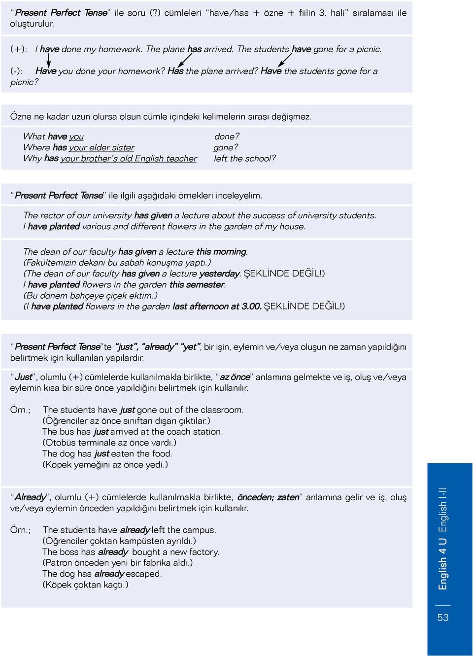 What have you Where has your elder sister Why has your brother s old English teacher done? gone? left the school? Present Perfect Tense ile ilgili aşağıdaki örnekleri inceleyelim.