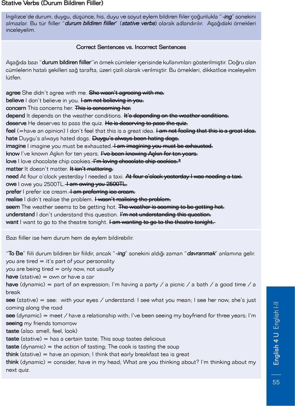 Incorrect Sentences Aşağıda bazı durum bildiren fiiller in örnek cümleler içerisinde kullanımları gösterilmiştir. Doğru olan cümlelerin hatalı şekilleri sağ tarafta, üzeri çizili olarak verilmiştir.