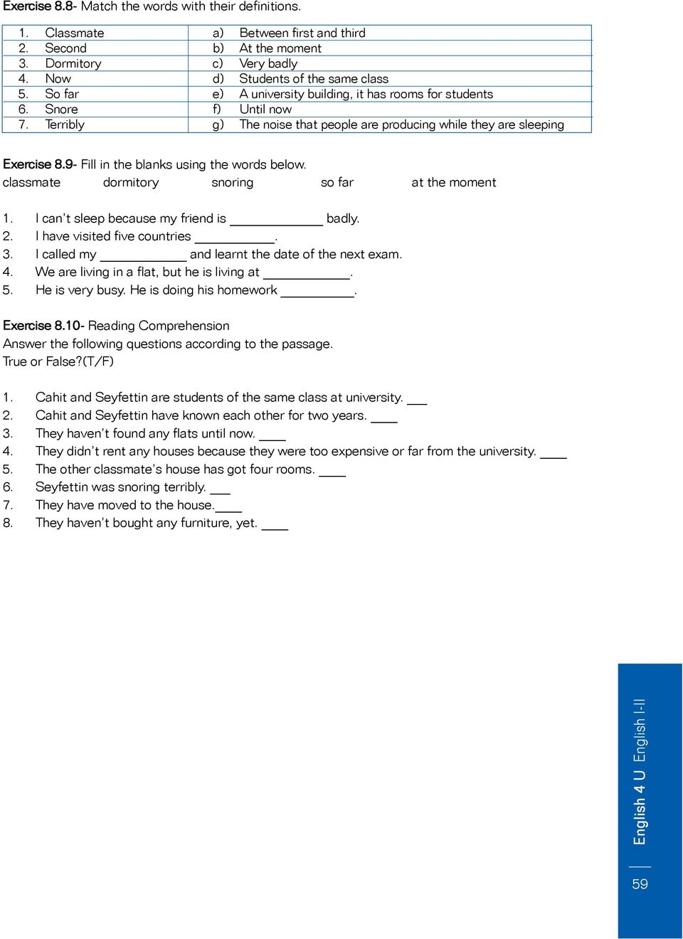 producing while they are sleeping Exercise 8.9- Fill in the blanks using the words below. classmate dormitory snoring so far at the moment 1. I can t sleep because my friend is badly. 2.