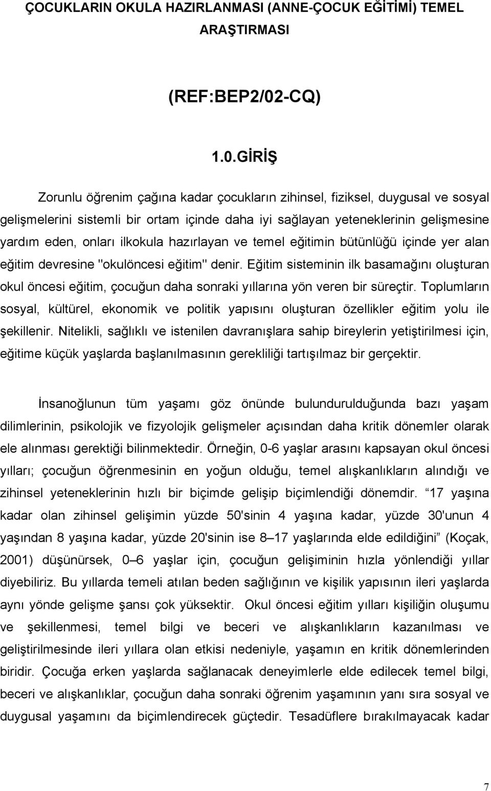 GİRİŞ Zorunlu öğrenim çağına kadar çocukların zihinsel, fiziksel, duygusal ve sosyal gelişmelerini sistemli bir ortam içinde daha iyi sağlayan yeteneklerinin gelişmesine yardım eden, onları ilkokula