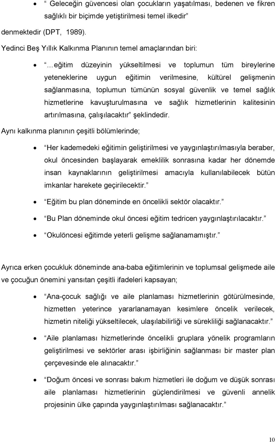 toplumun tümünün sosyal güvenlik ve temel sağlık hizmetlerine kavuşturulmasına ve sağlık hizmetlerinin kalitesinin artırılmasına, çalışılacaktır şeklindedir.