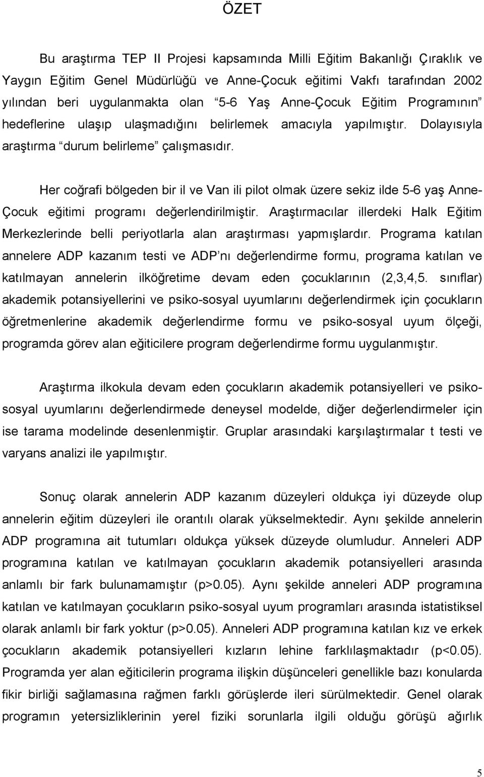 Her coğrafi bölgeden bir il ve Van ili pilot olmak üzere sekiz ilde 5-6 yaş Anne- Çocuk eğitimi programı değerlendirilmiştir.