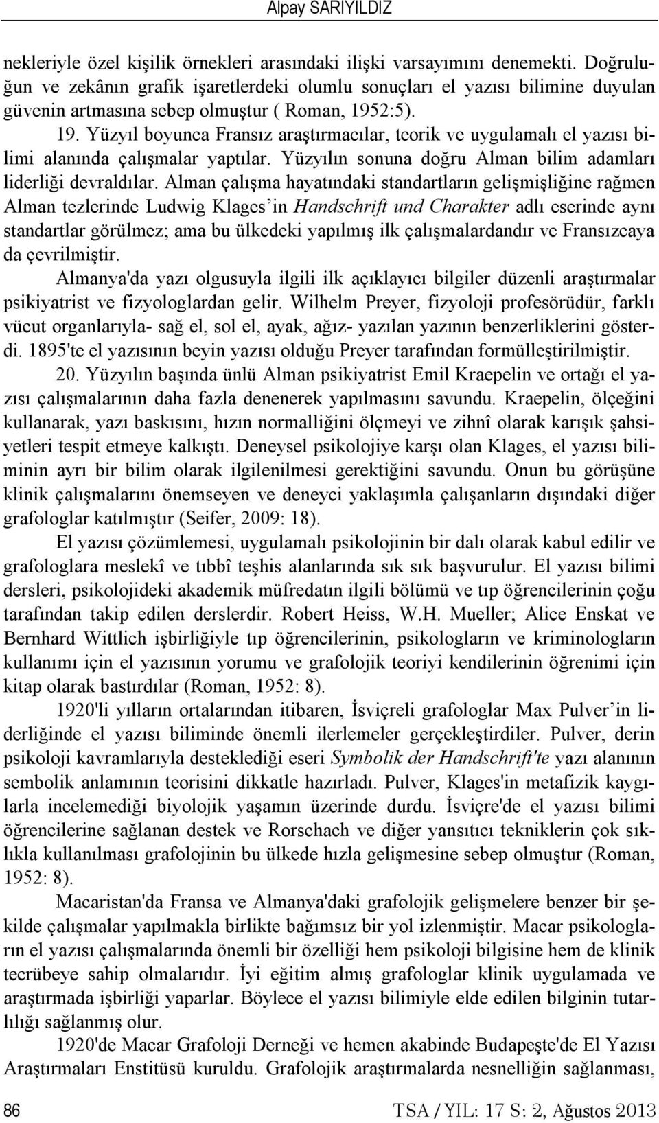 2:5). 19. Yüzyıl boyunca Fransız araştırmacılar, teorik ve uygulamalı el yazısı bilimi alanında çalışmalar yaptılar. Yüzyılın sonuna doğru Alman bilim adamları liderliği devraldılar.