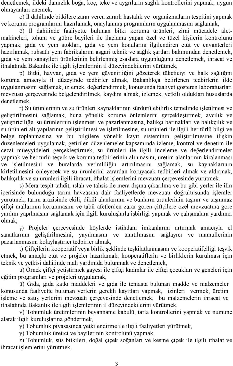 bayileri ile ilaçlama yapan özel ve tüzel kişilerin kontrolünü yapmak, gıda ve yem stokları, gıda ve yem konularını ilgilendiren etüt ve envanterleri hazırlamak, ruhsatlı yem fabrikalarını asgari