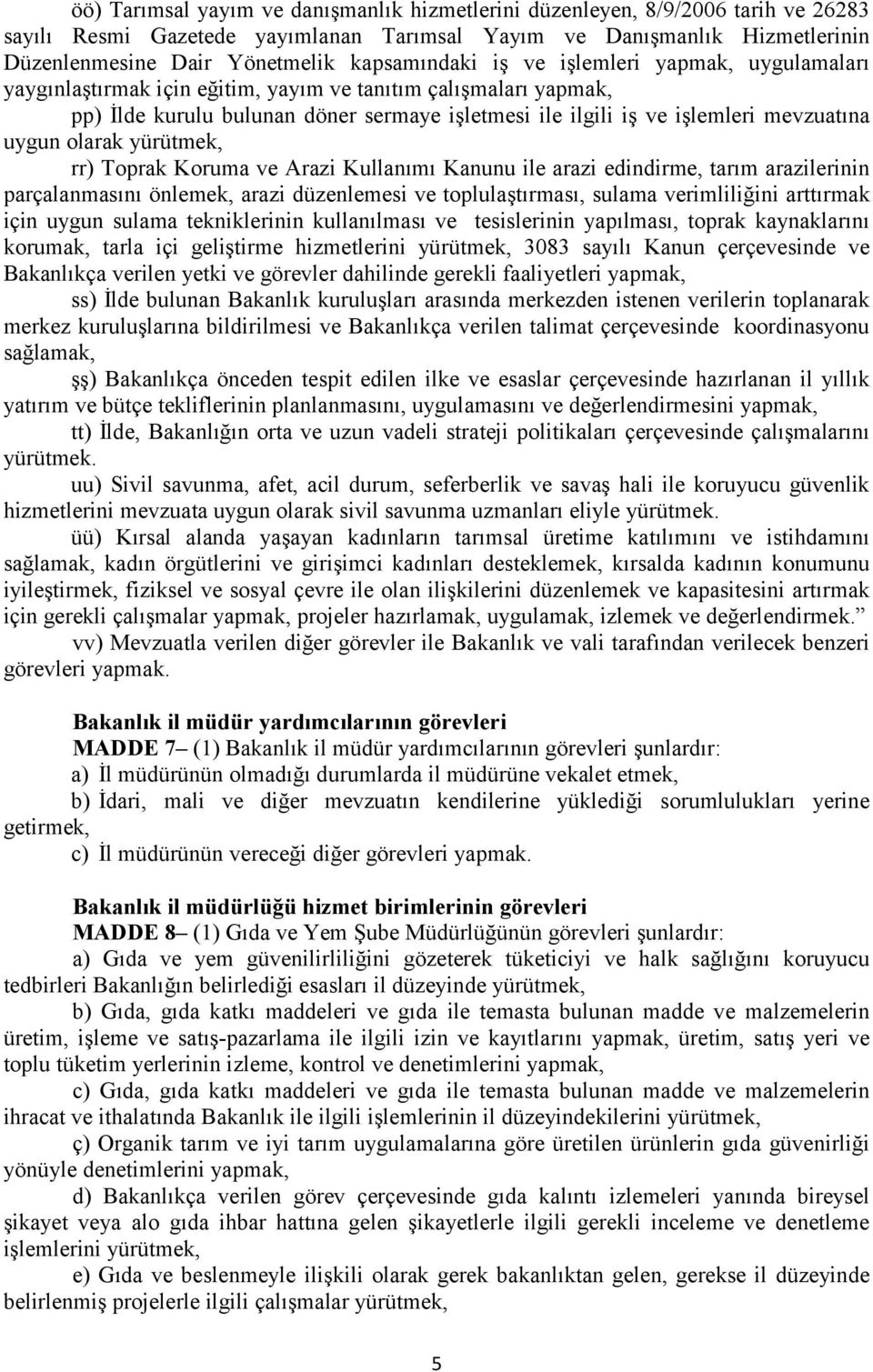 mevzuatına uygun olarak yürütmek, rr) Toprak Koruma ve Arazi Kullanımı Kanunu ile arazi edindirme, tarım arazilerinin parçalanmasını önlemek, arazi düzenlemesi ve toplulaştırması, sulama