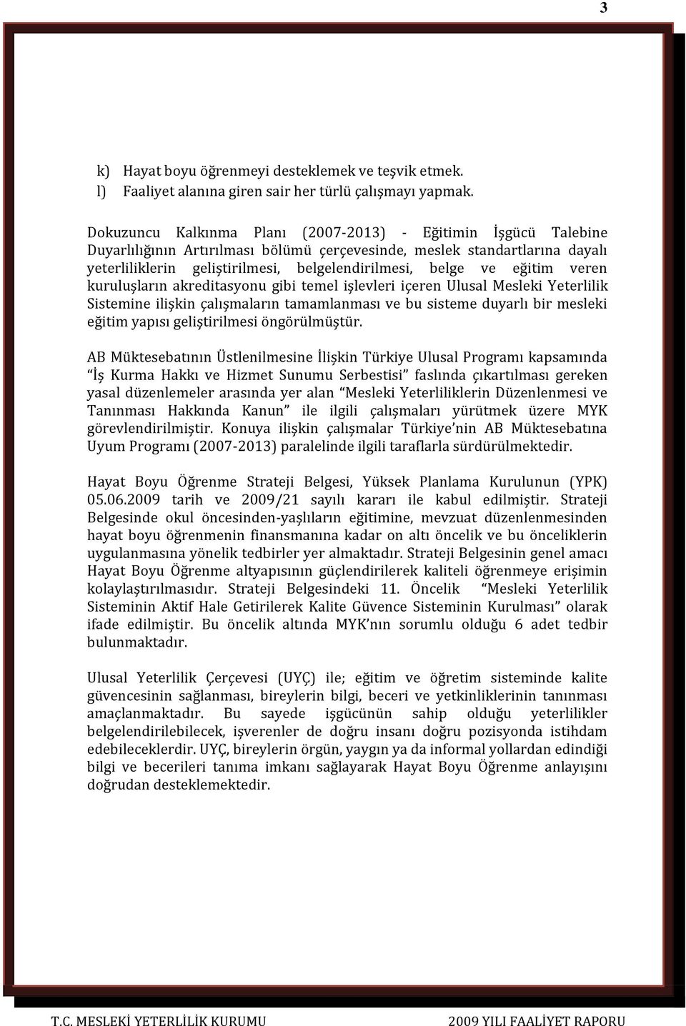 ve eğitim veren kuruluşların akreditasyonu gibi temel işlevleri içeren Ulusal Mesleki Yeterlilik Sistemine ilişkin çalışmaların tamamlanması ve bu sisteme duyarlı bir mesleki eğitim yapısı