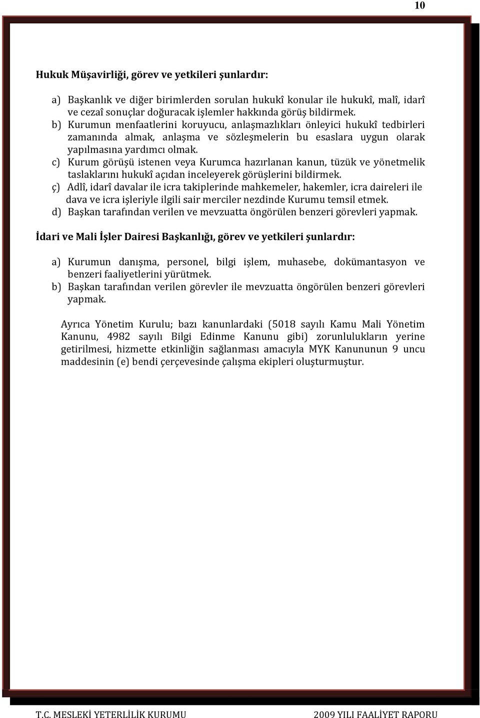 c) Kurum görüşü istenen veya Kurumca hazırlanan kanun, tüzük ve yönetmelik taslaklarını hukukî açıdan inceleyerek görüşlerini bildirmek.