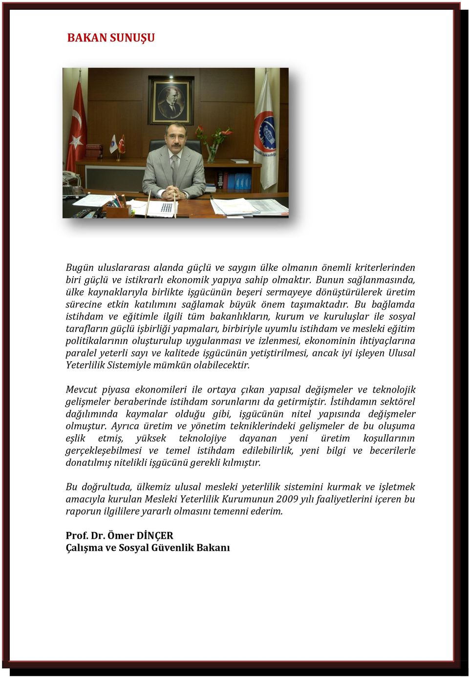 Bu bağlamda istihdam ve eğitimle ilgili tüm bakanlıkların, kurum ve kuruluşlar ile sosyal tarafların güçlü işbirliği yapmaları, birbiriyle uyumlu istihdam ve mesleki eğitim politikalarının