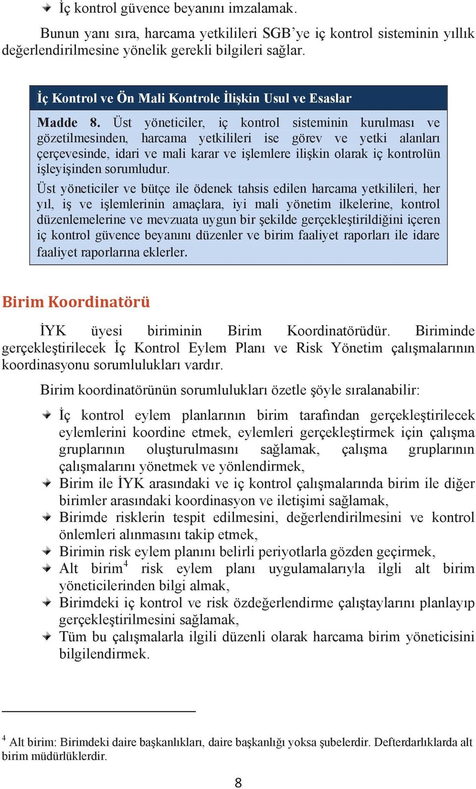 Üst yöneticiler, iç kontrol sisteminin kurulması ve gözetilmesinden, harcama yetkilileri ise görev ve yetki alanları çerçevesinde, idari ve mali karar ve işlemlere ilişkin olarak iç kontrolün