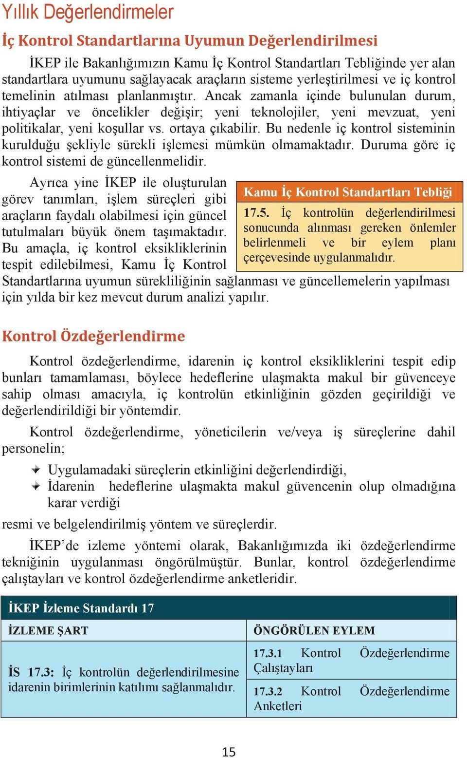 Ancak zamanla içinde bulunulan durum, ihtiyaçlar ve öncelikler değişir; yeni teknolojiler, yeni mevzuat, yeni politikalar, yeni koşullar vs. ortaya çıkabilir.