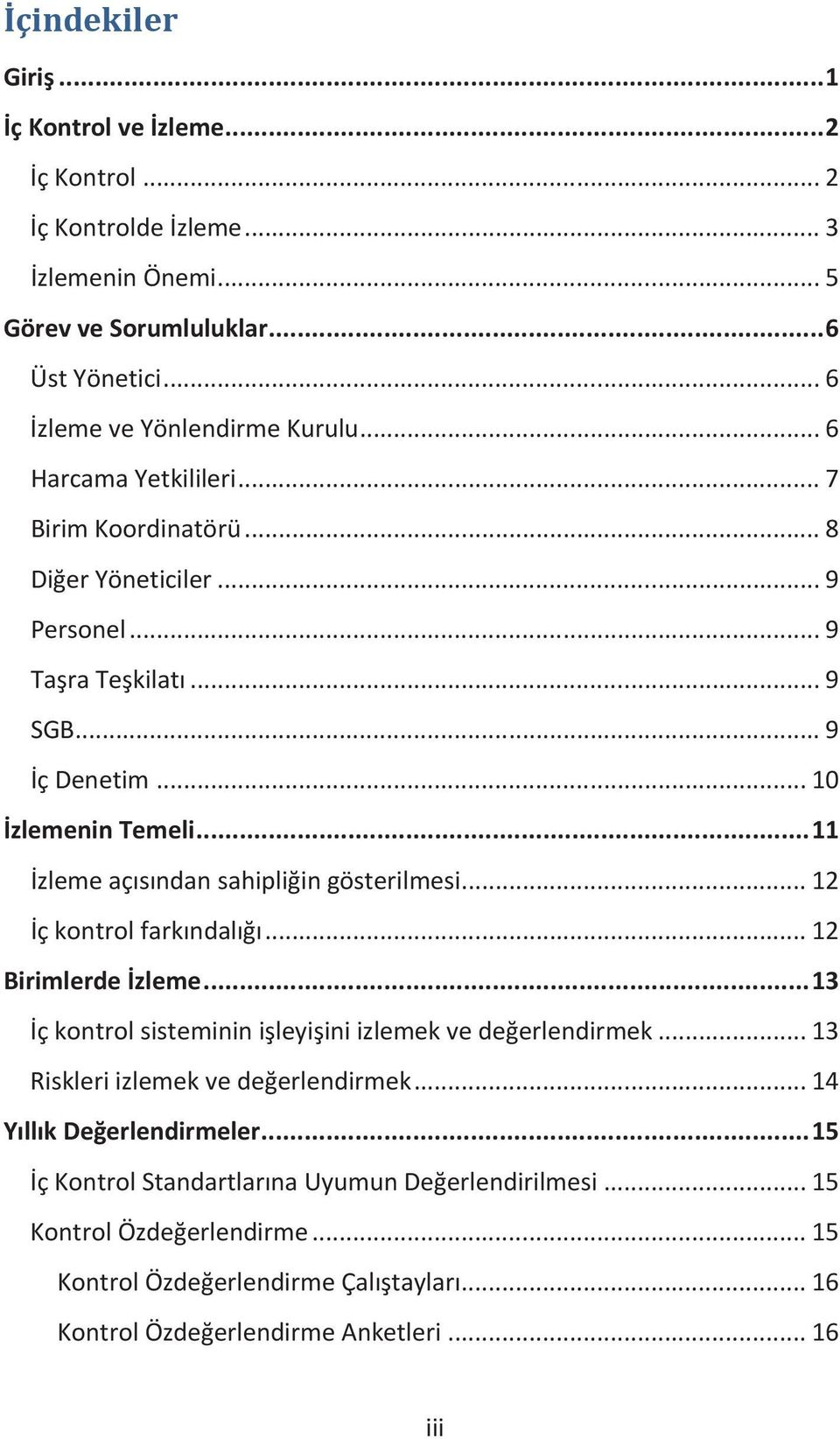 .. 11 İzleme açısından sahipliğin gösterilmesi... 12 İç kontrol farkındalığı... 12 Birimlerde İzleme... 13 İç kontrol sisteminin işleyişini izlemek ve değerlendirmek.