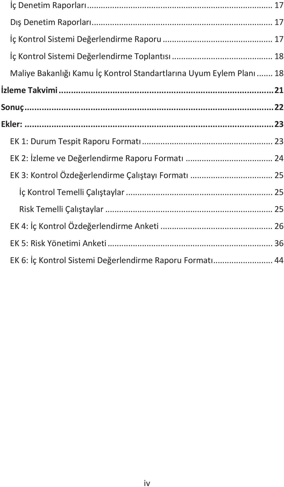 .. 23 EK 2: İzleme ve Değerlendirme Raporu Formatı... 24 EK 3: Kontrol Özdeğerlendirme Çalıştayı Formatı... 25 İç Kontrol Temelli Çalıştaylar.