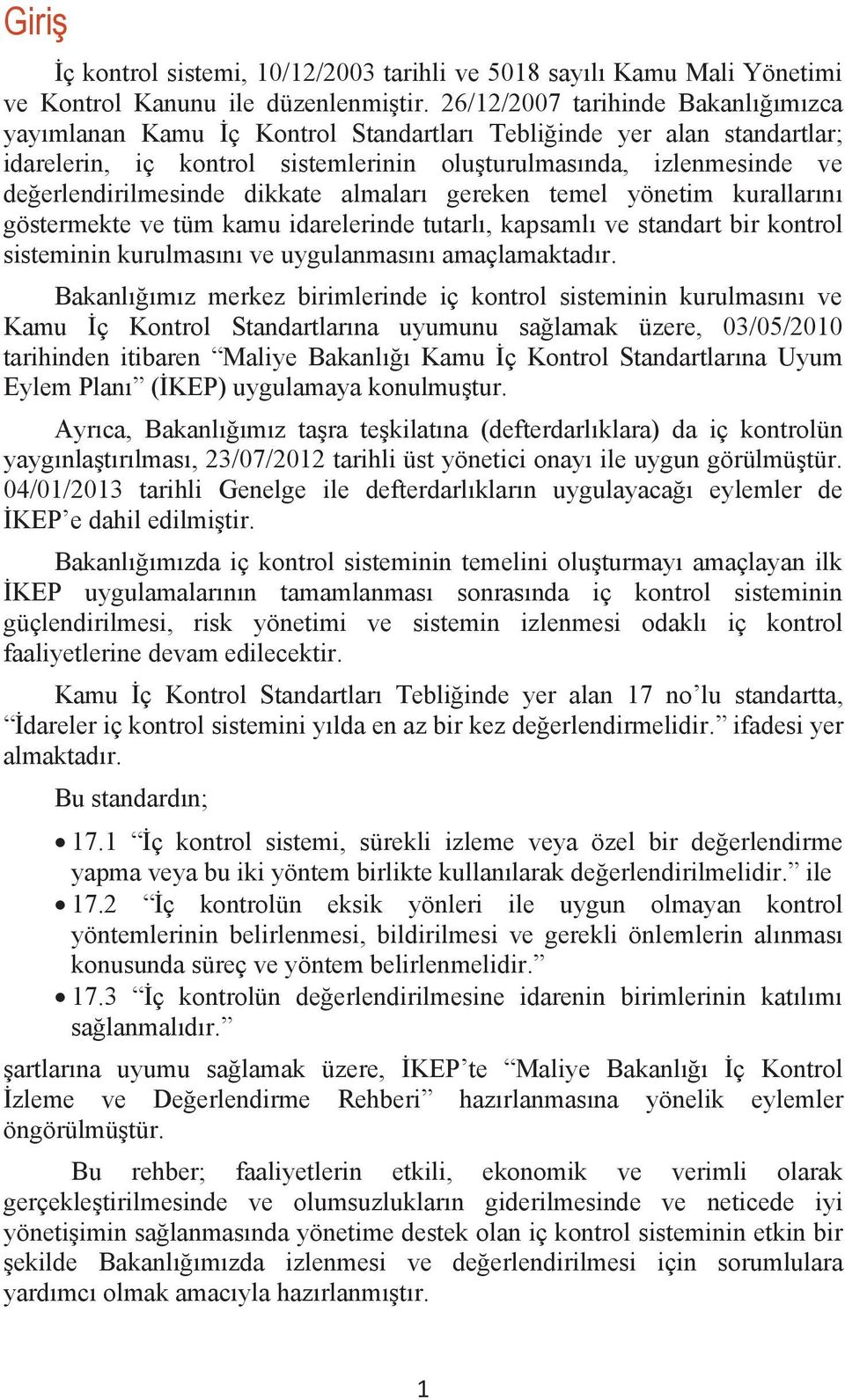 değerlendirilmesinde dikkate almaları gereken temel yönetim kurallarını göstermekte ve tüm kamu idarelerinde tutarlı, kapsamlı ve standart bir kontrol sisteminin kurulmasını ve uygulanmasını