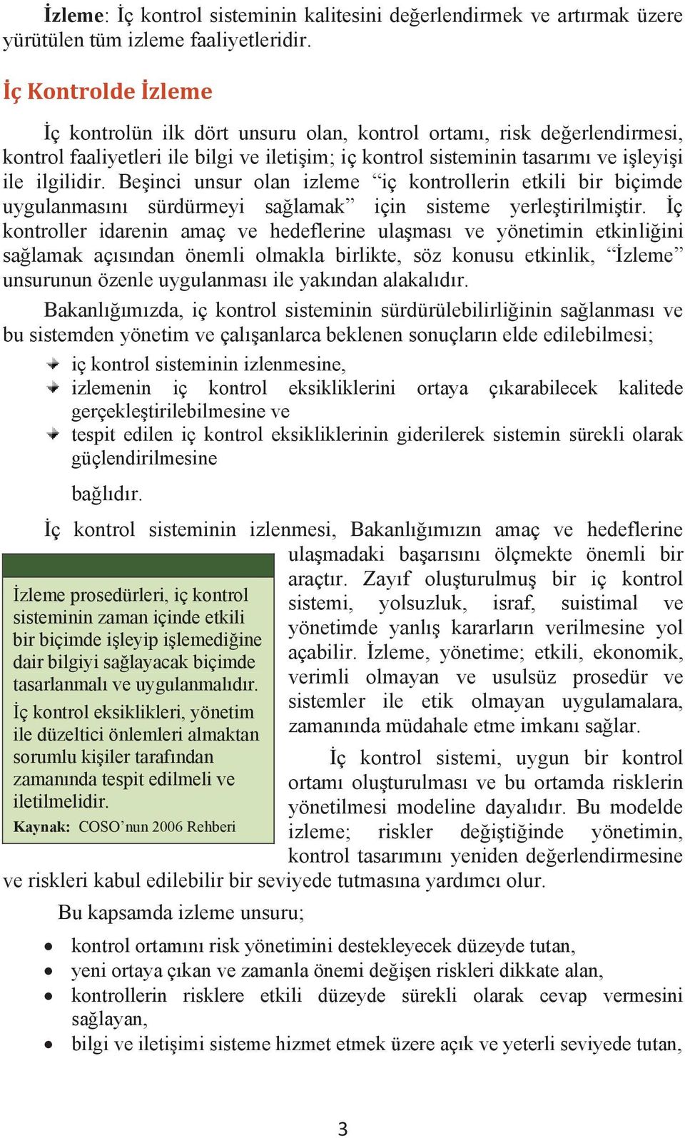 Beşinci unsur olan izleme iç kontrollerin etkili bir biçimde uygulanmasını sürdürmeyi sağlamak için sisteme yerleştirilmiştir.