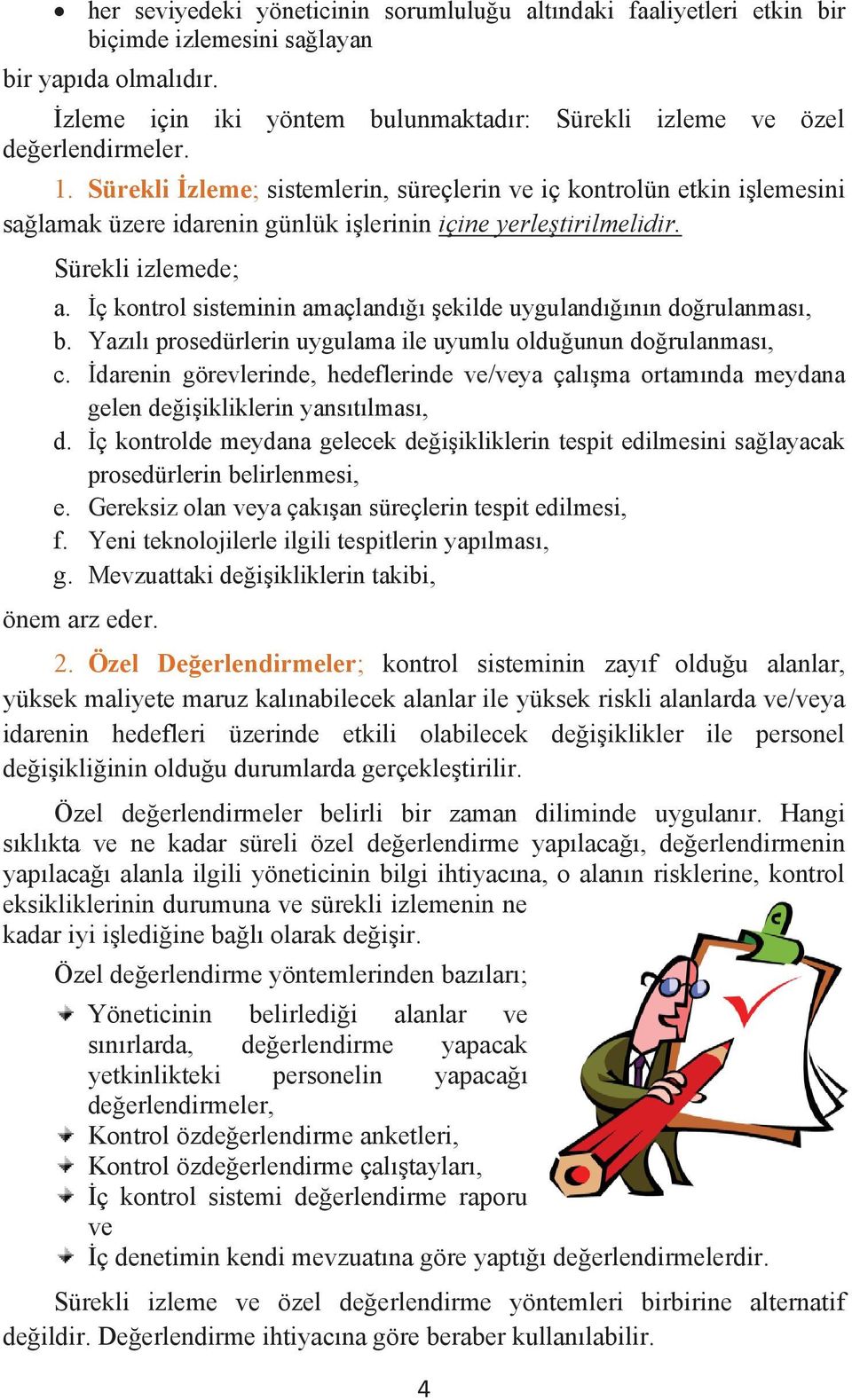 İç kontrol sisteminin amaçlandığı şekilde uygulandığının doğrulanması, b. Yazılı prosedürlerin uygulama ile uyumlu olduğunun doğrulanması, c.