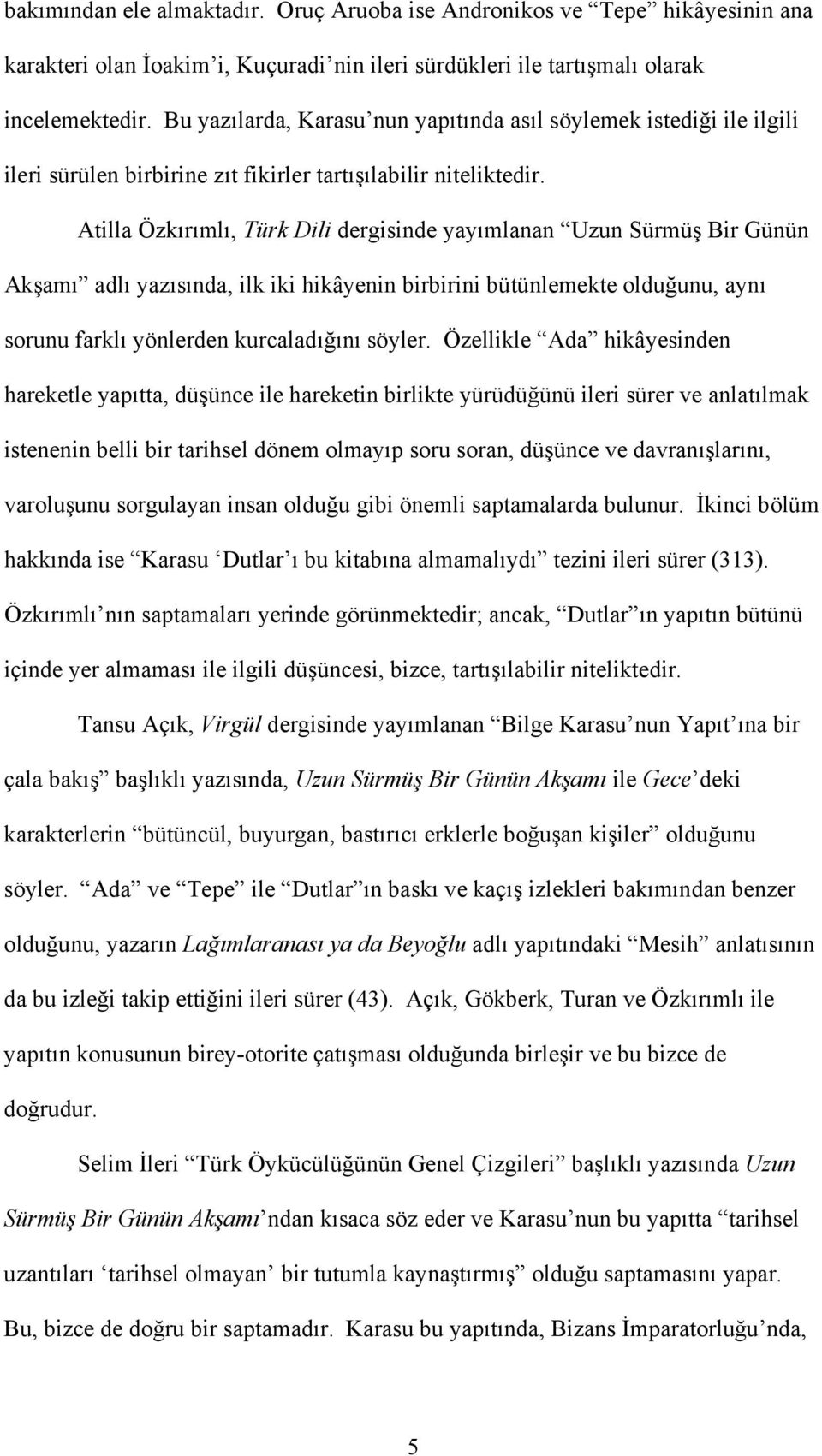 Atilla Özkırımlı, Türk Dili dergisinde yayımlanan Uzun Sürmüş Bir Günün Akşamı adlı yazısında, ilk iki hikâyenin birbirini bütünlemekte olduğunu, aynı sorunu farklı yönlerden kurcaladığını söyler.