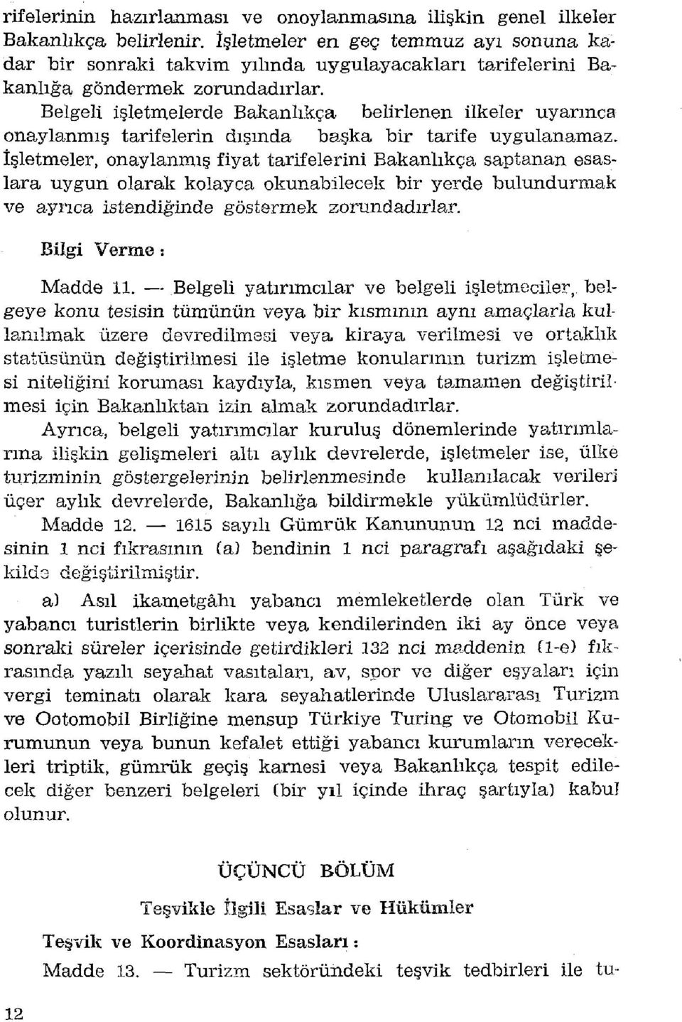 Belgeli işletmelerde Bakanlıkça belirlenen ilkeler uyarınca onaylanmış tarifelerin dışında ba.şka bir tarife uygulanamaz.